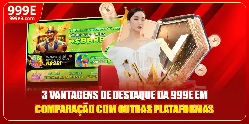3 vantagens de destaque da 999E em comparação com outras plataformas