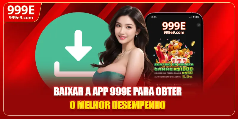 Baixar a app 999E para obter o melhor desempenho
