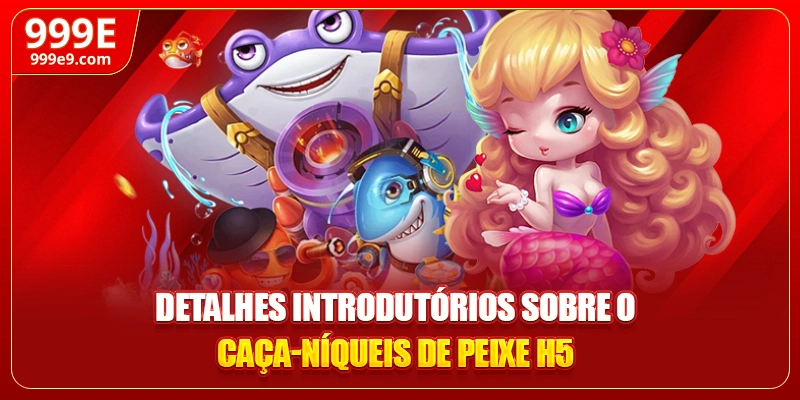 Revelando alguns detalhes introdutórios sobre o jogo de caça-níqueis de peixe H5