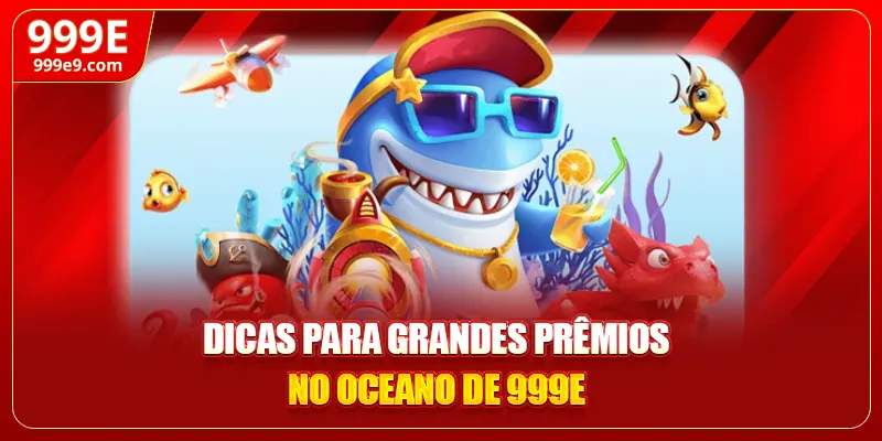 Dicas para grandes prêmios no oceano de 999E