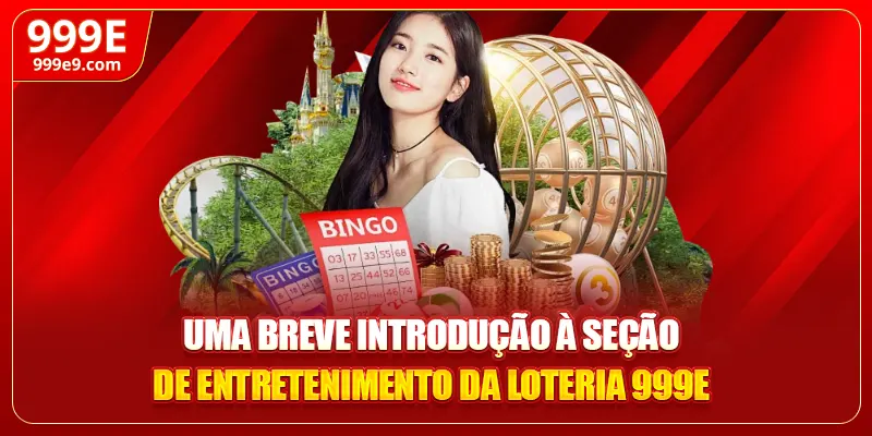 Uma breve introdução à seção de entretenimento da loteria 999E